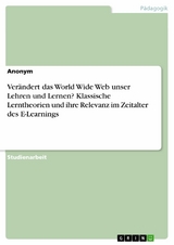 Ver&auml;ndert das World Wide Web unser Lehren und Lernen? Klassische Lerntheorien und ihre Relevanz im Zeitalter des E-Learnings