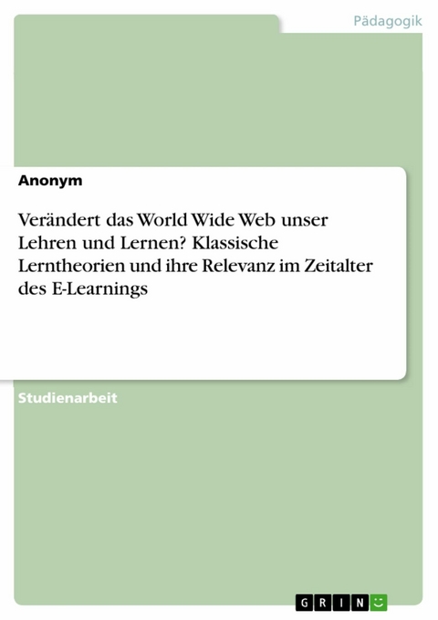 Ver&auml;ndert das World Wide Web unser Lehren und Lernen? Klassische Lerntheorien und ihre Relevanz im Zeitalter des E-Learnings