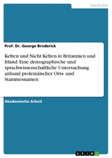 Kelten und Nicht Kelten in Britannien und Irland. Eine demographische und sprachwissenschaftliche Untersuchung anhand ptolem&auml;ischer Orts- und Stammesnamen - Prof. Dr. George Broderick