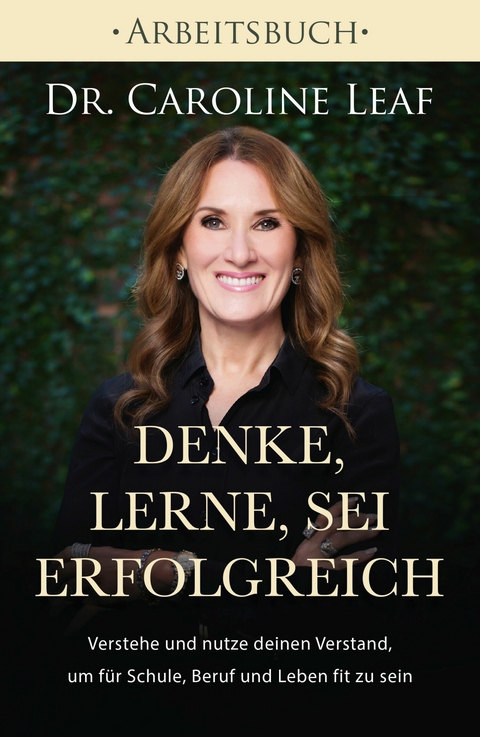 Denke, lerne, sei erfolgreich - Arbeitsbuch -  Dr. Caroline Leaf