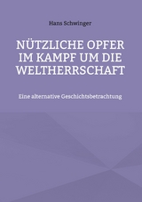N&uuml;tzliche Opfer im Kampf um die Weltherrschaft - Hans Schwinger