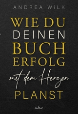 Wie du deinen Bucherfolg mit dem Herzen planst. -  ANDREA WiLK