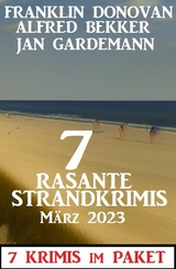 7 Rasante Strandkrimis M&auml;rz 2023: 7 Krimis im Paket -  Alfred Bekker,  Franklin Donovan,  Jan Gardemann