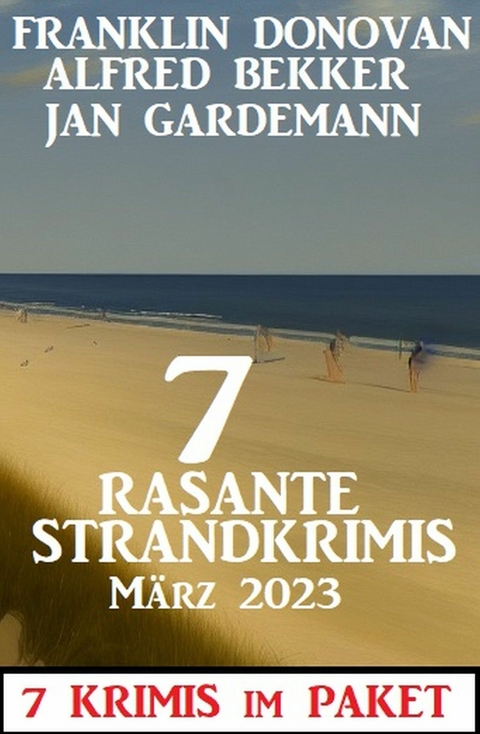 7 Rasante Strandkrimis M&auml;rz 2023: 7 Krimis im Paket -  Alfred Bekker,  Franklin Donovan,  Jan Gardemann