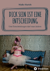 Dick sein ist eine Entscheidung -  Maike Harich