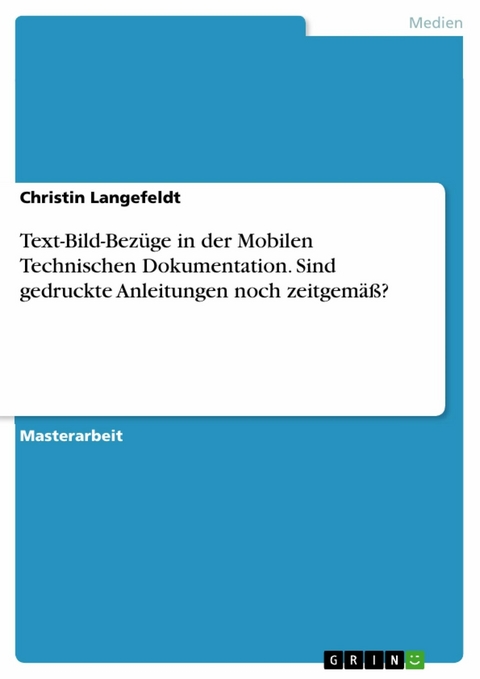 Text-Bild-Bez&uuml;ge in der Mobilen Technischen Dokumentation. Sind gedruckte Anleitungen noch zeitgem&auml;&szlig;? - Christin Langefeldt