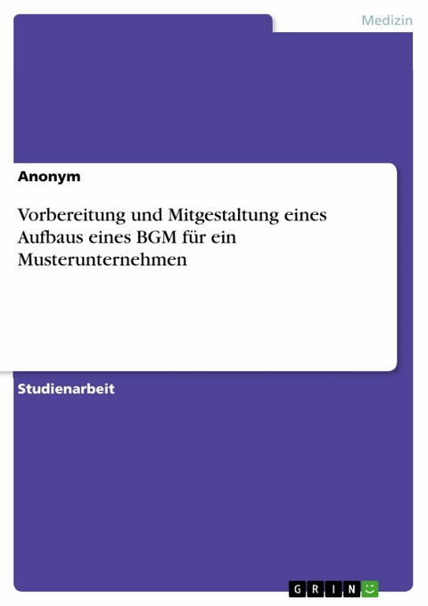 Vorbereitung und Mitgestaltung eines Aufbaus eines BGM f&uuml;r ein Musterunternehmen -  Anonym