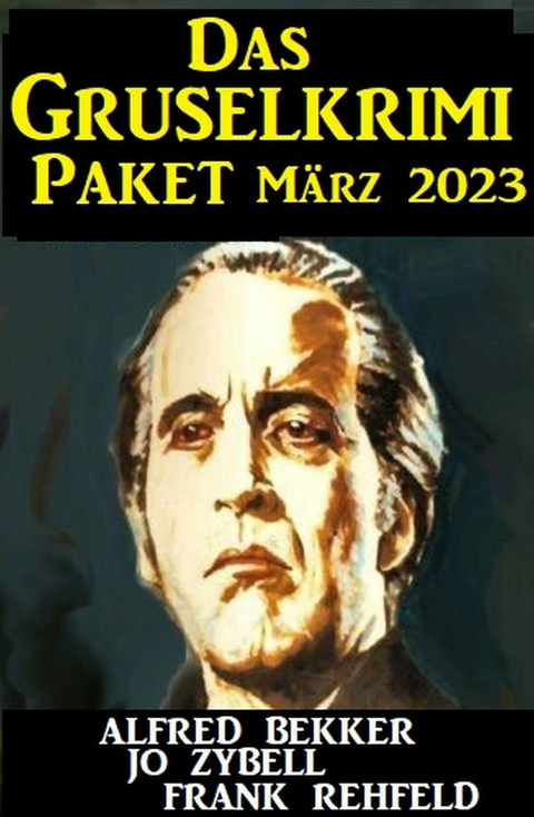 Das Grusel Krimi Paket M&auml;rz 2023 - Alfred Bekker, Frank Rehfeld, Jo Zybell