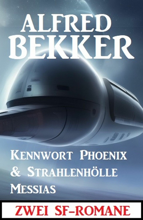 Zwei SF-Romane: Kennwort Phoenix & Strahlenh&ouml;lle Messias -  Alfred Bekker