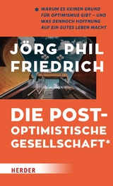 Die postoptimistische Gesellschaft -  Jörg Phil Friedrich