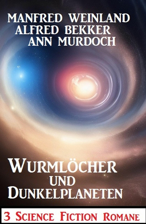Wurml&ouml;cher und Dunkelplaneten: 3 Science Fiction Romane -  Alfred Bekker,  Manfred Weinland,  Ann Murdoch