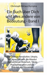 Ein Buch &uuml;ber Dich und alles andere von Bedeutung - Band I - Christoph Niklaus Kuropka