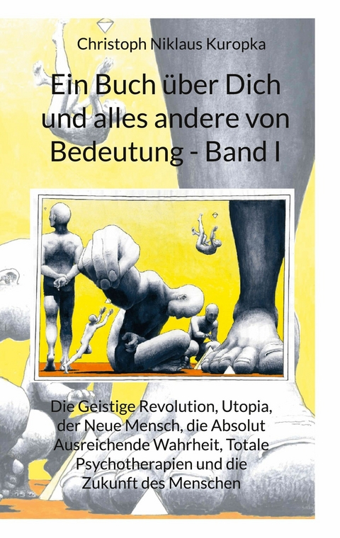 Ein Buch &uuml;ber Dich und alles andere von Bedeutung - Band I - Christoph Niklaus Kuropka