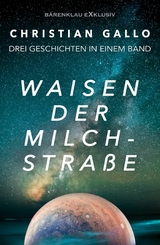 Waisen der Milchstra&szlig;e &ndash; Drei Science-Fiction-Geschichten - Christian Gallo