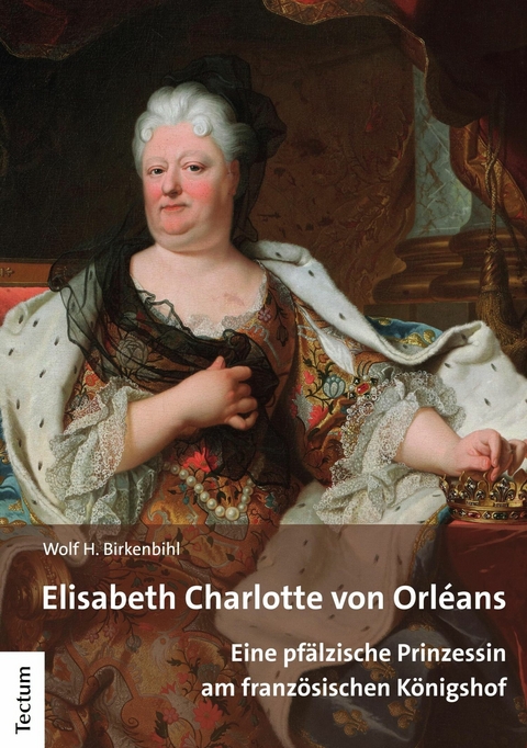 Elisabeth Charlotte von Orl&eacute;ans - Wolf H. Birkenbihl