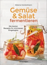 Gem&uuml;se und Salat fermentieren. Die besten Rezepte f&uuml;r milchsauer Eingelegtes - Johanna Handschmann