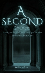 A Second Chance: Love, Hope, and Rebuilding After the Zombie Apocalypse - William Cruz