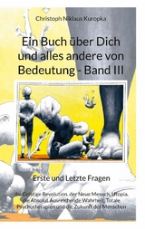 Ein Buch &uuml;ber Dich und alles andere von Bedeutung - Band III - Christoph Niklaus Kuropka