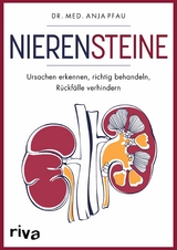 Nierensteine - Ursachen erkennen, richtig behandeln, R&uuml;ckf&auml;lle verhindern -  Anja Pfau
