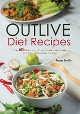 Outlive Diet Recipes : Over 60 Delicious and Healthy Recipes To Help You Live 10 Decades Younger in The Outlive Plan -  Jesse Smith