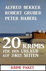 20 Krimis f&uuml;r den Urlaub auf 2402 Seiten: Krimi Paket - Alfred Bekker, Robert Gruber, Peter Haberl