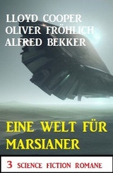 Eine Welt f&uuml;r Marsianer: 3 Science Fiction Romane - Alfred Bekker, Oliver Fr&ouml;hlich, Lloyd Cooper