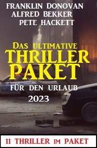 Das ultimative Thriller Paket f&uuml;r den Urlaub 2023: 11 Thriller im Paket - Alfred Bekker, Pete Hackett, Franklin Donovan