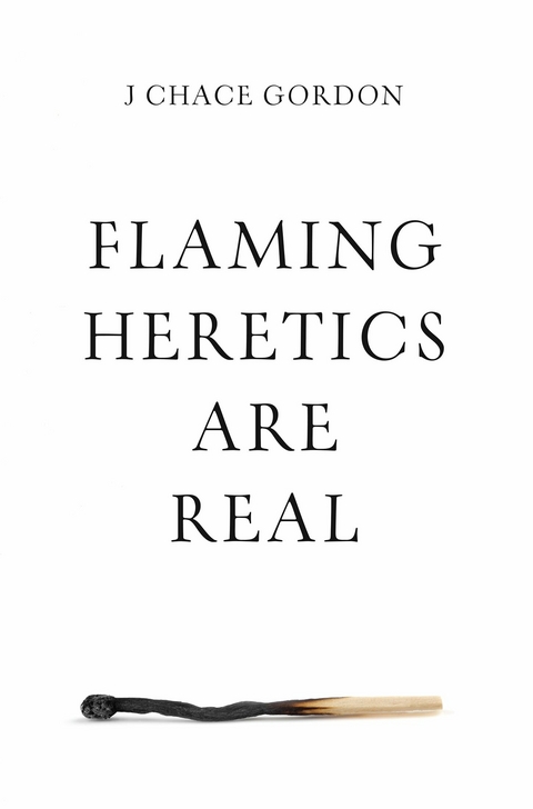 Flaming Heretics are Real -  J Chace Gordon