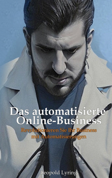 Das automatisierte Online Business - Leopold Lyring