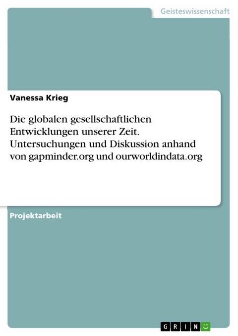 Die globalen gesellschaftlichen Entwicklungen unserer Zeit. Untersuchungen und Diskussion anhand von gapminder.org und ourworldindata.org - Vanessa Krieg