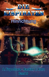 Die Eispiraten 9 - Hinrichtung - Bastian J. Kurz, A. Tupolewa