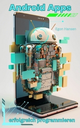 Android Apps erfolgreich programmieren - Best Practices : Von den Grundlagen bis zur professionellen Entwicklung -  Egon Hansen
