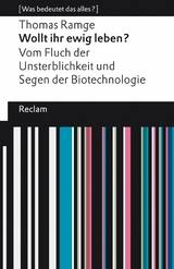 Wollt ihr ewig leben? Vom Fluch der Unsterblichkeit und Segen der Biotechnologie - Thomas Ramge