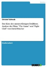 Das Kino des unzuverl&auml;ssigen Erz&auml;hlens. Analyse der Filme "The Game" und "Fight Club" von David Fincher - Christof Schwab