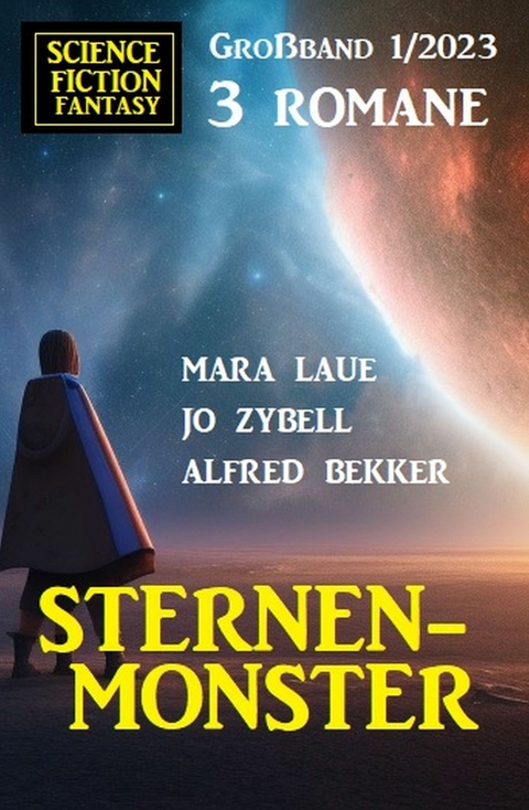 Sternenmonster: Science Fiction Fantasy Gro&szlig;band 3 Romane 1/2023 - Alfred Bekker, Mara Laue, Jo Zybell