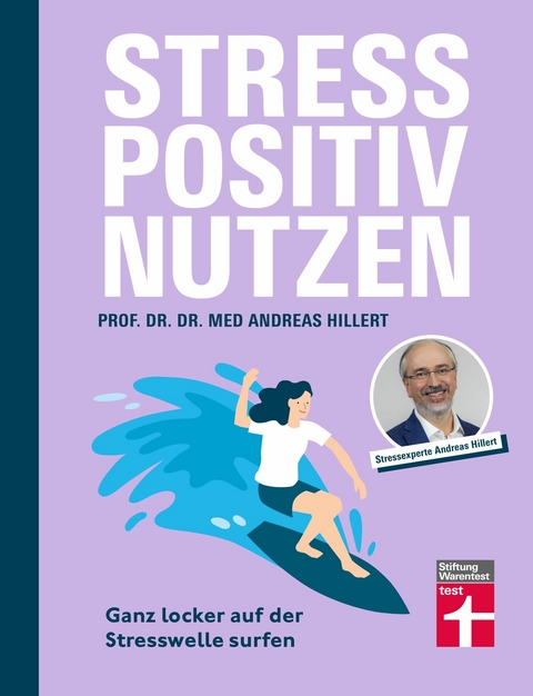 Stress positiv nutzen - positives Mindset aufbauen, besser f&uuml;hlen mit Entspannungstechniken - Herausforderungen im Berufs- und Privatleben meistern - Prof. Dr. med. Dr. phil. Andreas Hillert