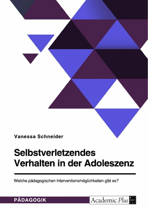 Selbstverletzendes Verhalten in der Adoleszenz. Welche p&auml;dagogischen Interventionsm&ouml;glichkeiten gibt es? - Vanessa Schneider
