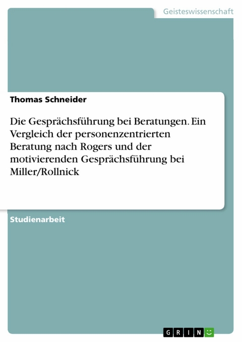 Die Gespr&auml;chsf&uuml;hrung bei Beratungen. Ein Vergleich der personenzentrierten Beratung nach Rogers und der motivierenden Gespr&auml;chsf&uuml;hrung bei Miller/Rollnick - Thomas Schneider