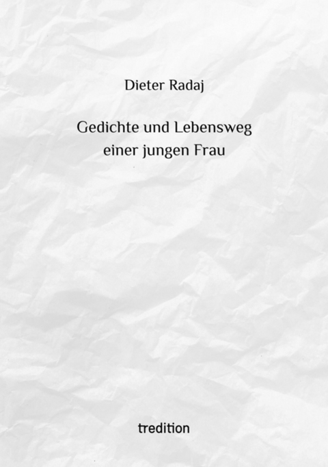 Gedichte und Lebensweg einer jungen Frau -  Dieter Radaj