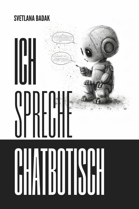 Ich spreche Chatbotisch -  Svetlana Badak
