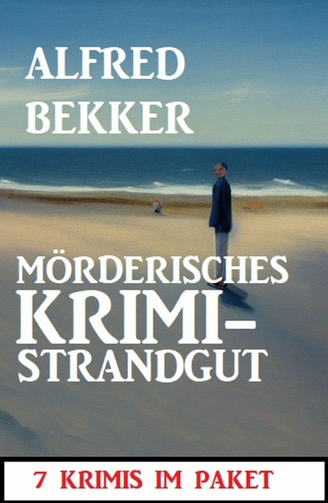 M&ouml;rderisches Krimi-Strandgut: 7 Krimis im Paket -  Alfred Bekker