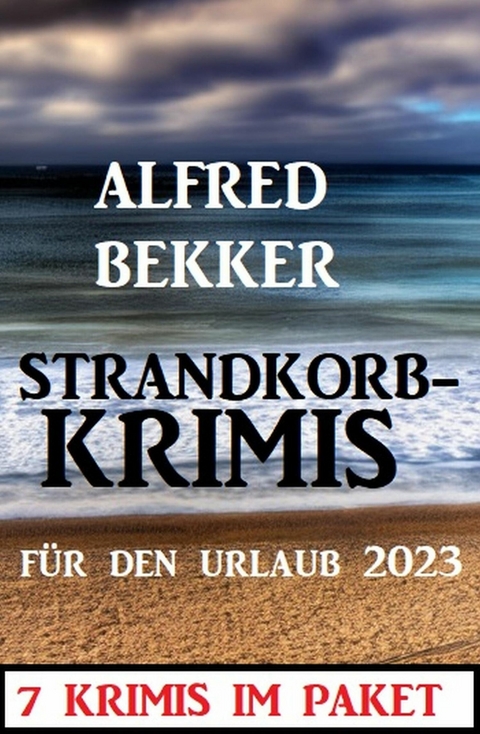 Strandkorbkrimis f&uuml;r den Urlaub 2023: 7 Krimis im Paket -  Alfred Bekker