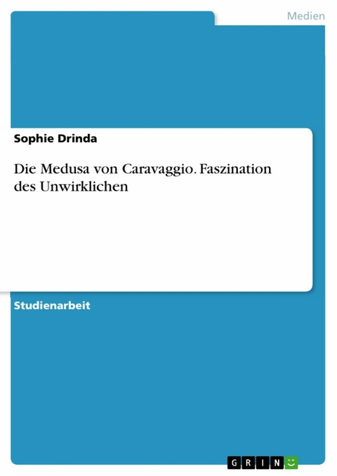 Die Medusa von Caravaggio. Faszination des Unwirklichen - Sophie Drinda