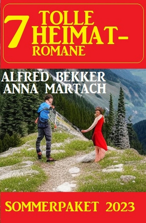 7 Tolle Heimatromane Sommerpaket 2023 -  Alfred Bekker,  Anna Martach