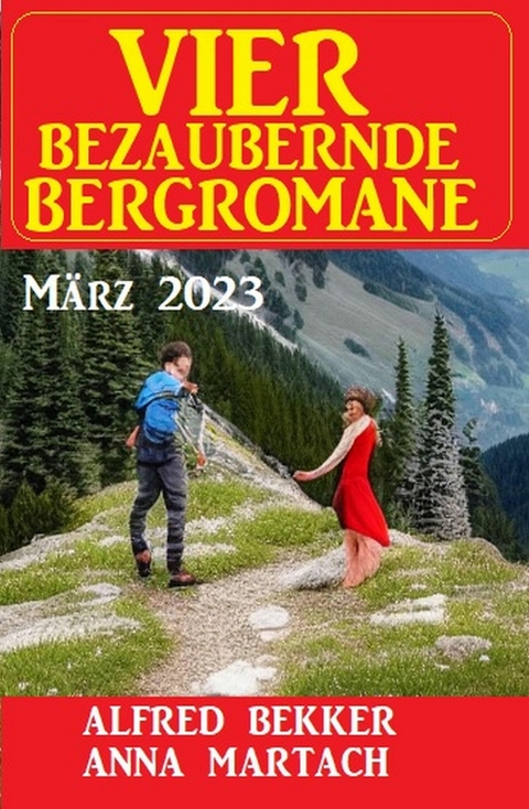 Vier bezaubernde Bergromane M&auml;rz 2023 -  Alfred Bekker,  Anna Martach