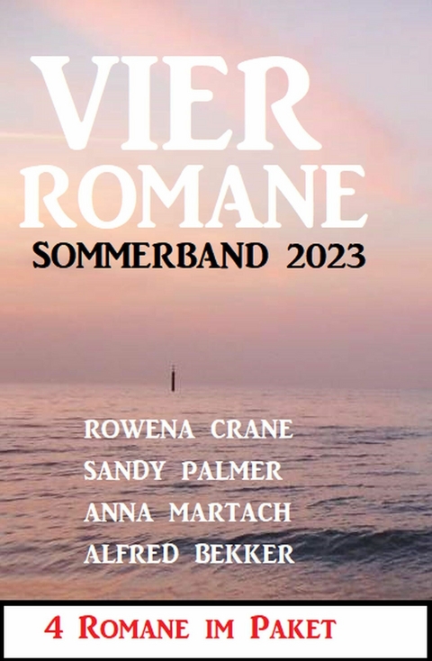 Vier Romane Sommerband 2023 - Alfred Bekker, Sandy Palmer, Anna Martach, Rowena Crane