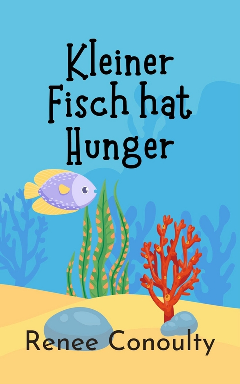 Kleiner Fisch hat Hunger -  Renee Conoulty