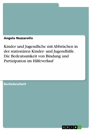 Kinder und Jugendliche mit Abbrüchen in der stationären Kinder- und Jugendhilfe. Die Bedeutsamkeit von Bindung und Partizipation im Hilfeverlauf