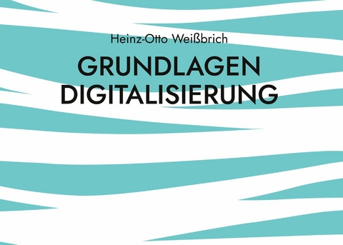 Grundlagen Digitalisierung - Heinz-Otto Wei&szlig;brich