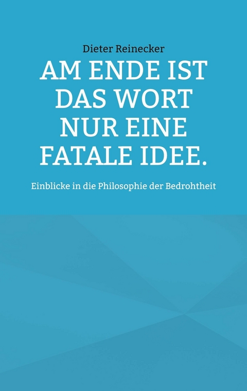 Am Ende ist das Wort nur eine fatale Idee. - Dieter Reinecker